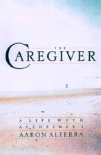 The Caregiver: A Life With Alzheimers - Hardcover By Alterra, Aaron - GOOD