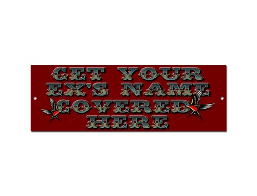 TATTOO STUDIO - GET YOUR EX'S NAME COVERED HERE METAL SIGN 12" X 4". TATTOO SIGN
