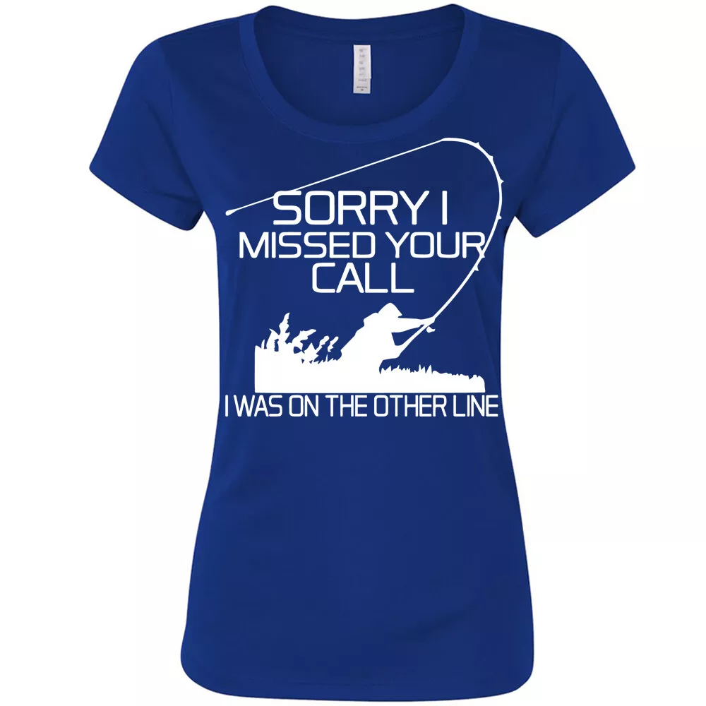 Sorry I missed your call Women's T shirt Funny Fishing fisherwomen tee for  her