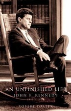 Unfinished Life : John F. Kennedy, 1917-1963 by Robert Dallek (2003, Hardcover)