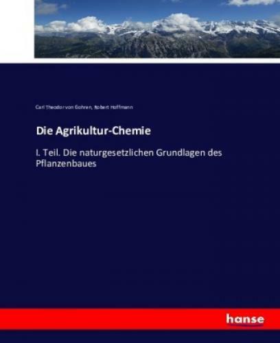 Die Agrikultur-chemie I. Teil. Die Naturgesetzlichen Grundlagen Des