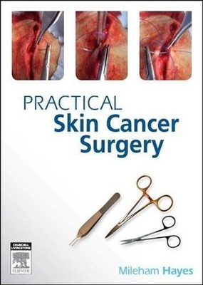 Practical Skin Cancer Surgery: From Fundamentals to Advanced by Mileham Hayes (E
