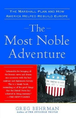 The Most Noble Adventure: The Marshall Plan and How America... - Behrman, Greg