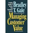 Managing Customer Value: Creating Quality and Service That Customers Can See by Bradley T. Gale (Paperback, 2010)
