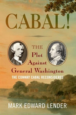 Cabal! : The Plot Against General Washington, the Conway Cabal Reconsidered, ...