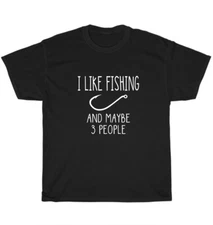 I Like Fishing and Maybe 3 People Fish Fisherman Gear T-Shirt Unisex Tee Gift