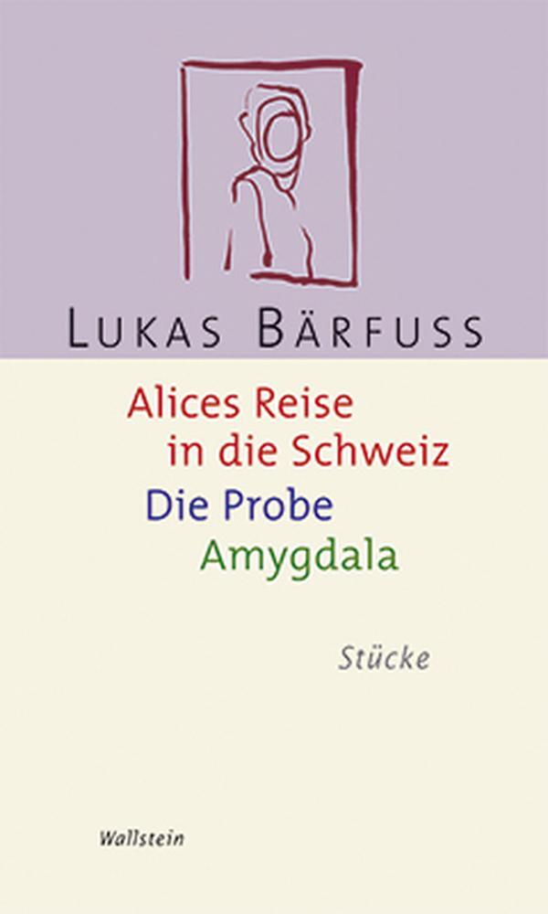 Alices Reise In Die Schweiz / Die Probe / Amygdala Lukas Bärfuss