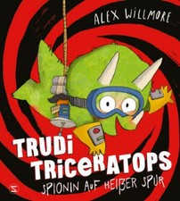 Trudi Triceratops. Spionin auf heißer Spur Alex Willmore