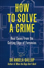 How to Solve a Crime: Stories from the Cutting Edge of Forensics
