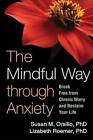 The Mindful Way Through Anxiety: Break Free from Chronic Worry and Reclaim Your Life by Susan M. Orsillo, Lizabeth Roemer (Hardback, 2011)