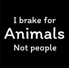 I Brake for Animals Not People White Vinyl Decal Car Truck Window Camper Trailer