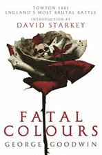 Fatal Colours: Towton, 1461 - England's Most Brut... by Goodwin, George Hardback