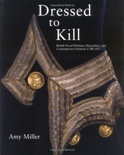 DRESSED TO KILL: BRITISH NAVAL UNIFORM, MASCULINITY AND By Amy Miller EXCELLENT