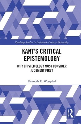 Kants Critical Epistemology: Why Epistemology Must Consider Judgment First by Ke