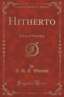 Hitherto: A Story of Yesterdays (Classic Reprint) by A D T Whitney (Paperback / softback, 2015)