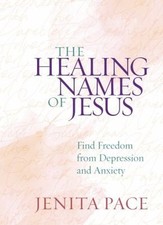 The Healing Names of Jesus : Find Freedom from Depression and Anx