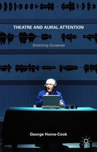 Theatre and Aural Attention: Stretching Ourselves by George Home-Cook: New - Picture 1 of 1