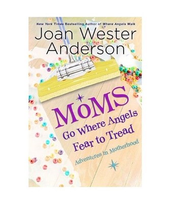 Moms Go Where Angels Fear to Tread, Joan Wester Anderson