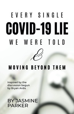 Every Single COVID-19 Lie We Were Told & Moving Beyond Them: Inspired by the...