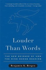 Louder Than Words: The New Science of How the Mind Makes Meaning - Bergen