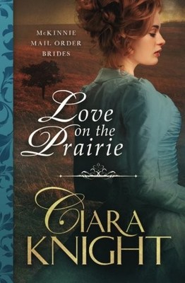 LOVE ON THE PRAIRIE (MCKINNIE MAIL ORDER BRIDE) (VOLUME 1) By Ciara Knight *NEW*