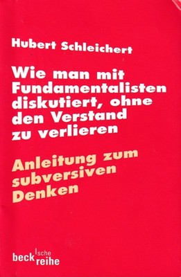 Hubert Schleicher -Wie man mit Fundamentalisten diskutiert, ohne den Verstand zu