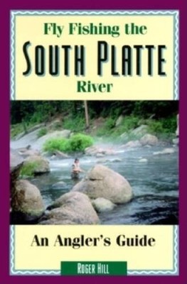Fly Fishing the South Platte River: An Anglers Guide (The Pr - VERY GOOD