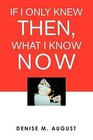If I Only Knew Then, What I Know Now by Denise M August (Paperback / softback, 2012)