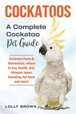 Cockatoos: Cockatoo Facts & Information, Where to Buy, Health, Diet, Lifespan, T