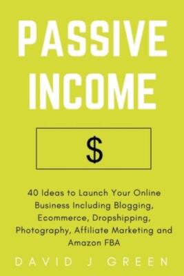 Passive Income: 40 Ideas To Launch Your Online Business Including Blogging,...
