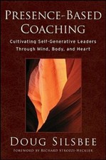Presence-Based Coaching: Cultivating Self-Generative Leaders Through Mind, Body,