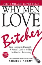 Why Men Love Bitches: From Doormat to Dreamgirl―A Woman's Guide to Holding...