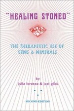 Healing Stoned The Therapeutic Use of Gems and Minerals Joel Glick Julia Lorusso