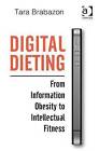 Digital Dieting: From Information Obesity to Intellectual Fitness by Tara Brabazon (Hardback, 2013)