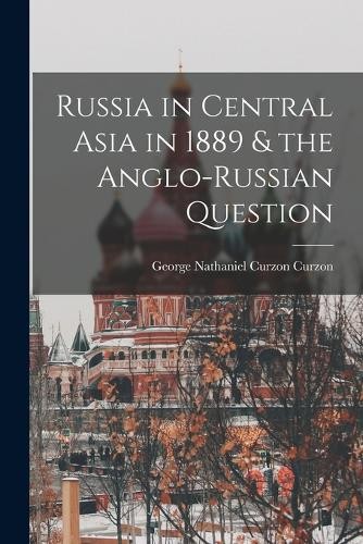 George Nathaniel Cu Russia in Central Asia in 1889 & the Anglo-Russi (Paperback) - Picture 1 of 1