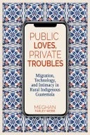 Public Loves, Private Troubles: Migration, Technology, and Intimacy in Rural Ind