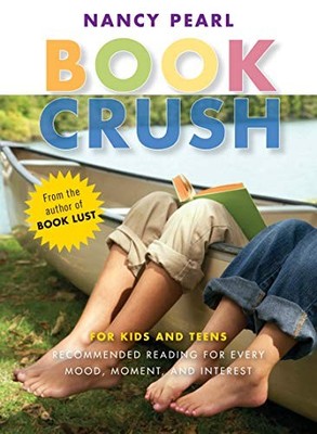 Book Crush: For Kids and Teens -Recommended Reading for Every Mood, Moment, and