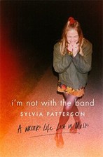 I'm Not with the Band: A Writer's Life Lost in Music,Sylvia Patterson