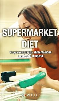 Supermarket diet. Programma la tua alimentazione mentre fai la spesa [