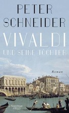 Vivaldi und seine Töchter : Roman eines Lebens. Schneider, Peter: