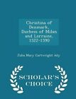 Christina of Denmark, Duchess of Milan and Lorraine, 1522-1590 - Scholar's Choice Edition by Julia Mary Cartwright Ady (Paperback / softback, 2015)