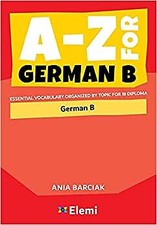 A-Z for German B: Essential vocabulary organized by topic for IB Diploma PAPE...