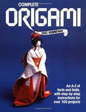 Complete Origami : An A-Z Facts and Folds, with Step-by-Step Inst