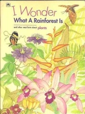 I Wonder What A Rainforest Is and other neat facts about plants - GOOD