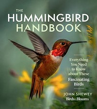THE HUMMINGBIRD HANDBOOK: EVERYTHING YOU NEED TO KNOW By John Shewey **Mint**