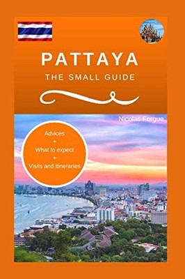 Pattaya the small guide: Advices, what to expect, visits, ... by Forgue, Nicolas