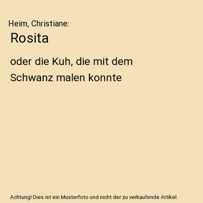 Rosita: oder die Kuh, die mit dem Schwanz malen konnte: oder die Kuh, die mit de