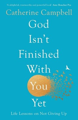 God Isn't Finished With You Yet Catherine Campbell