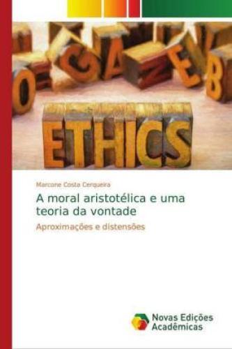 A Moral Aristotélica E Uma Teoria Da Vontade Aproximações E Distensões