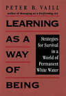 Learning as a Way of Being: Strategies for Survival in a World of Permanent White Water by Peter B. Vaill (Hardback, 1996)